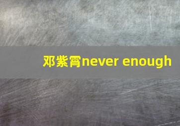 邓紫霄never enough